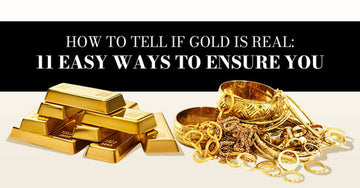 How to Tell if Gold is Real: 11 Easy Ways to Ensure You Have the Real Thing