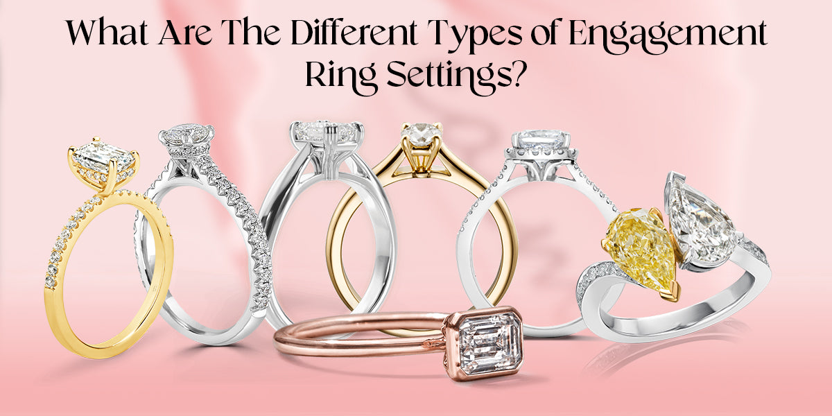 Exploring Engagement Ring Settings: A Guide to Your Perfect Ring